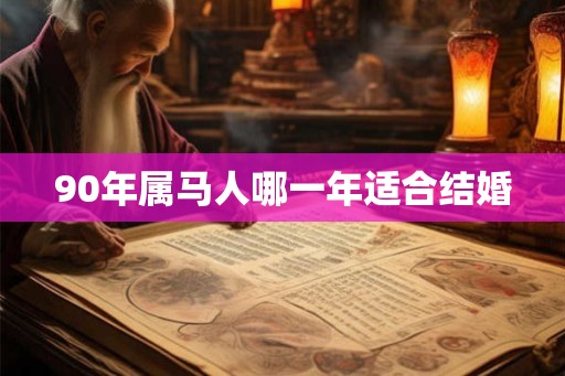 90年属马人哪一年适合结婚