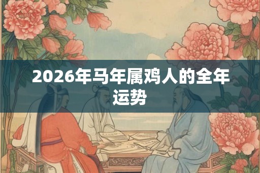 2026年马年属鸡人的全年运势