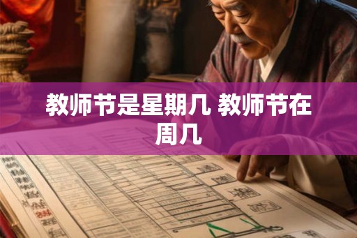 教师节是星期几 教师节在周几 教师节是星期几 教师节在周几