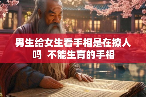 男生给女生看手相是在撩人吗  不能生育的手相