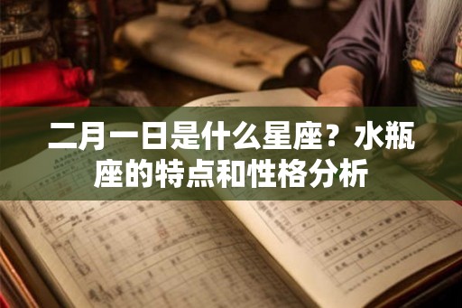二月一日是什么星座？水瓶座的特点和性格分析