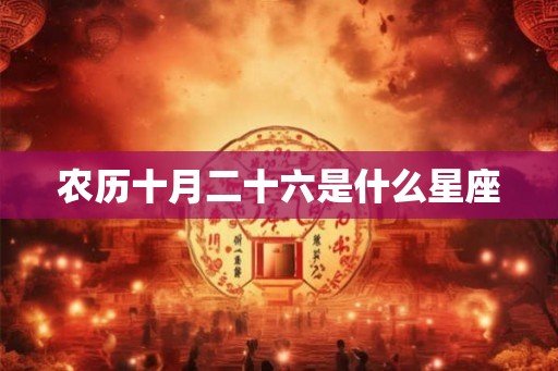农历十月二十六是什么星座