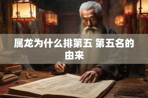 属龙为什么排第五 第五名的由来