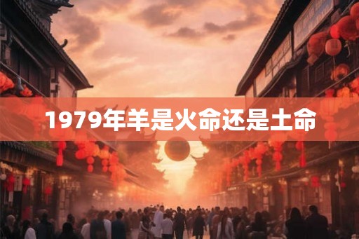 1979年羊是火命还是土命