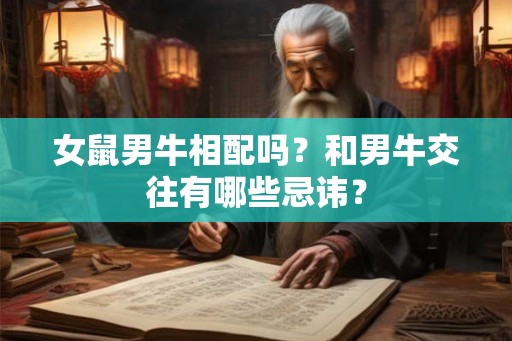 女鼠男牛相配吗？和男牛交往有哪些忌讳？