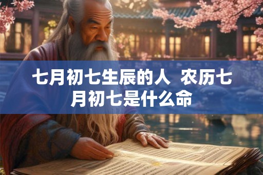 七月初七生辰的人  农历七月初七是什么命