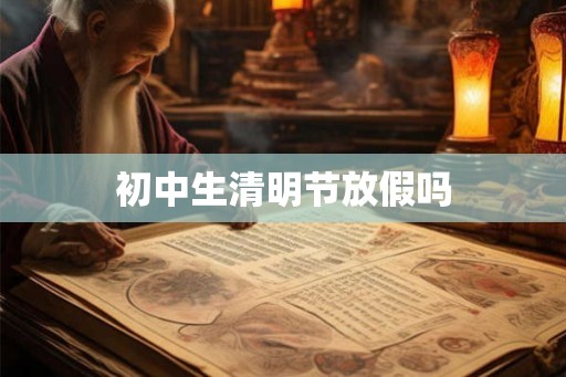 初中生清明节放假吗