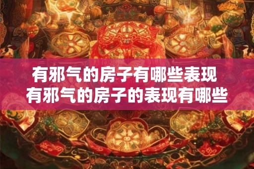 有邪气的房子有哪些表现 有邪气的房子的表现有哪些 有邪气的房子有哪些表现 有邪气的房子的表现有哪些
