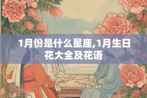 1月份是什么星座,1月生日花大全及花语