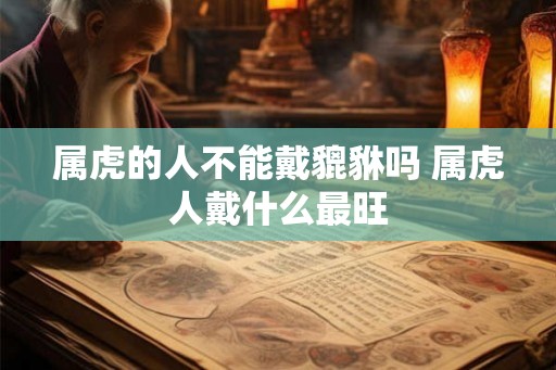 属虎的人不能戴貔貅吗 属虎人戴什么最旺