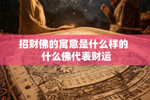 招财佛的寓意是什么样的 什么佛代表财运 招财佛的寓意是什么样的 什么佛代表财运