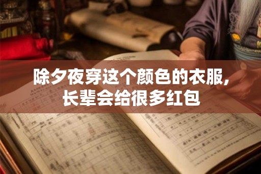 除夕夜穿这个颜色的衣服,长辈会给很多红包