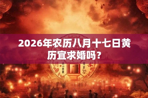 2026年农历八月十七日黄历宜求婚吗？