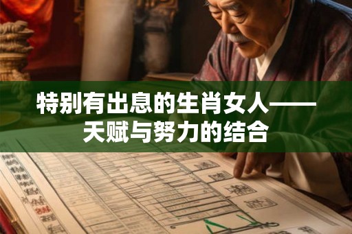 特别有出息的生肖女人——天赋与努力的结合