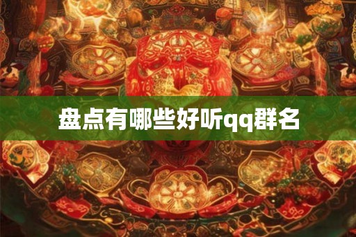盘点有哪些好听qq群名