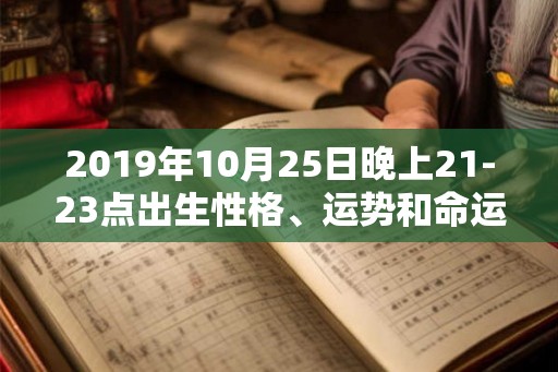 2019年10月25日晚上21-23点出生性格、运势和命运