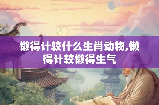 懒得计较什么生肖动物,懒得计较懒得生气