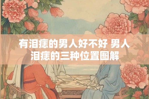 有泪痣的男人好不好 男人泪痣的三种位置图解