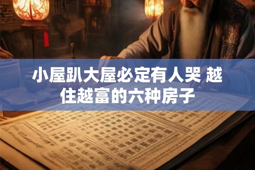 小屋趴大屋必定有人哭 越住越富的六种房子