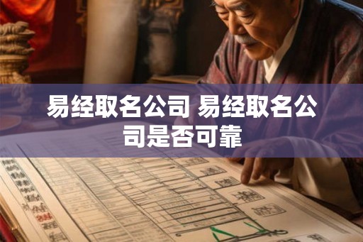 易经取名公司 易经取名公司是否可靠 易经取名公司 易经取名公司是否可靠