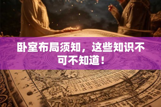 卧室布局须知，这些知识不可不知道！