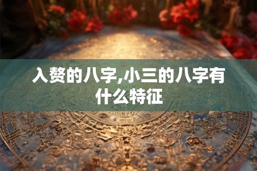 入赘的八字,小三的八字有什么特征