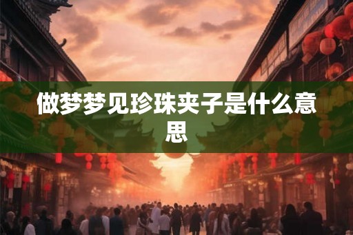 做梦梦见珍珠夹子是什么意思