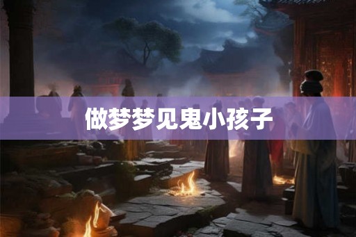 做梦梦见鬼小孩子