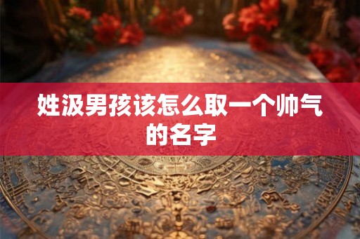 姓汲男孩该怎么取一个帅气的名字