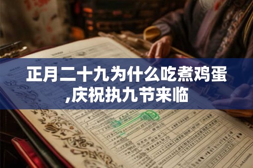 正月二十九为什么吃煮鸡蛋,庆祝执九节来临