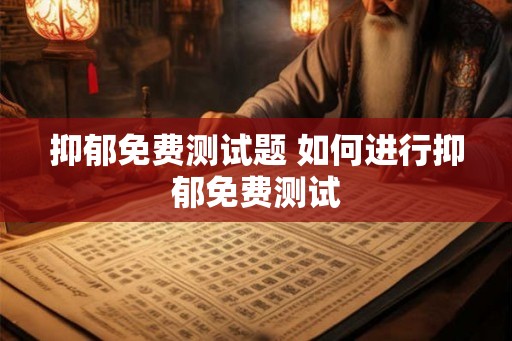 抑郁免费测试题 如何进行抑郁免费测试