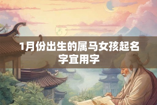1月份出生的属马女孩起名字宜用字