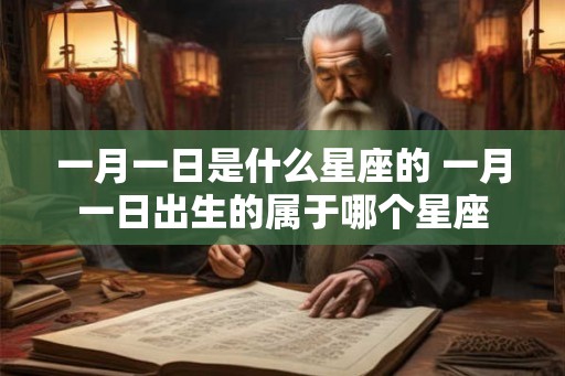 一月一日是什么星座的 一月一日出生的属于哪个星座