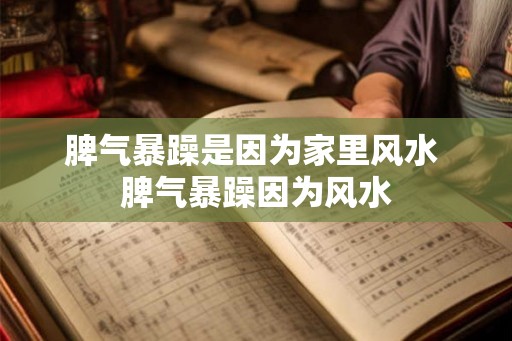 脾气暴躁是因为家里风水 脾气暴躁因为风水 脾气暴躁是因为家里风水 脾气暴躁因为风水