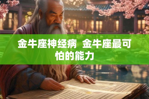 金牛座神经病  金牛座最可怕的能力