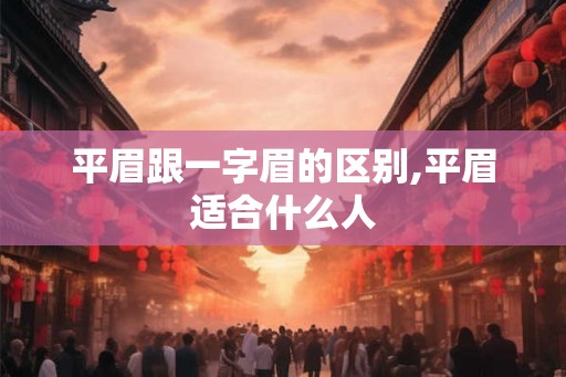 平眉跟一字眉的区别,平眉适合什么人