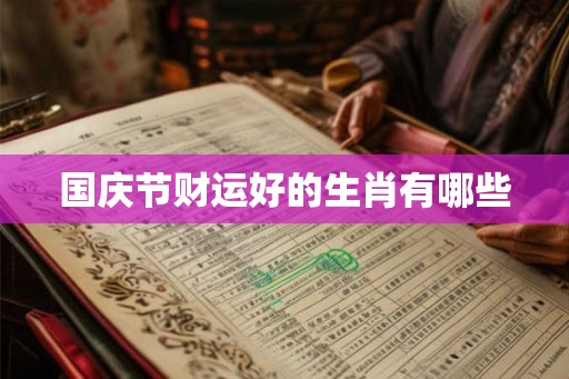 国庆节财运好的生肖有哪些