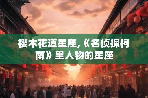 樱木花道星座,《名侦探柯南》里人物的星座