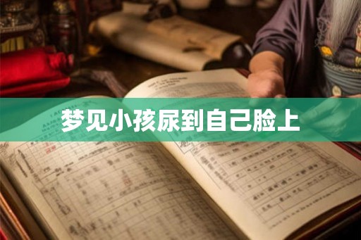 梦见小孩尿到自己脸上