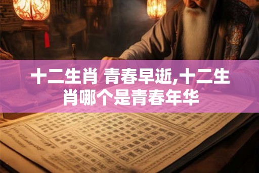 十二生肖 青春早逝,十二生肖哪个是青春年华
