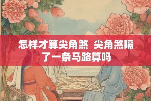 怎样才算尖角煞  尖角煞隔了一条马路算吗