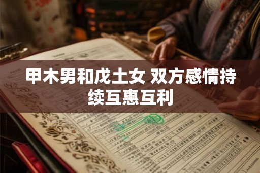 甲木男和戊土女 双方感情持续互惠互利