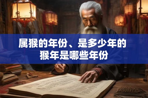 属猴的年份、是多少年的 猴年是哪些年份
