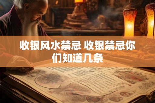收银风水禁忌 收银禁忌你们知道几条