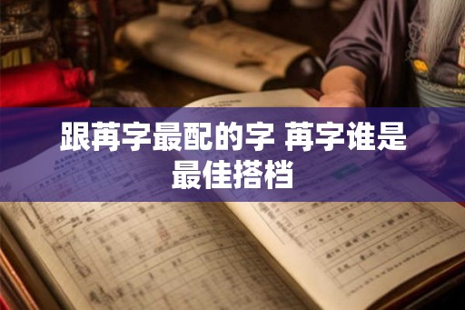 跟苒字最配的字 苒字谁是最佳搭档 跟苒字最配的字 苒字谁是最佳搭档