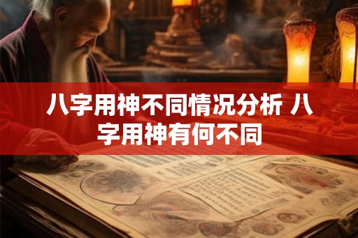 八字用神不同情况分析 八字用神有何不同