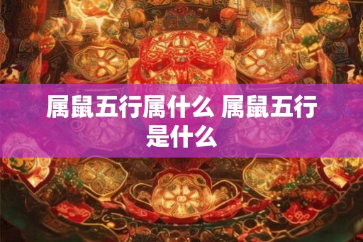 属鼠五行属什么 属鼠五行是什么