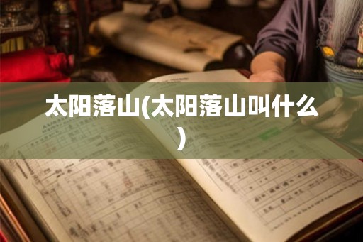 太阳落山(太阳落山叫什么)