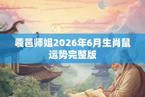 羲邑师姐2026年6月生肖鼠运势完整版
