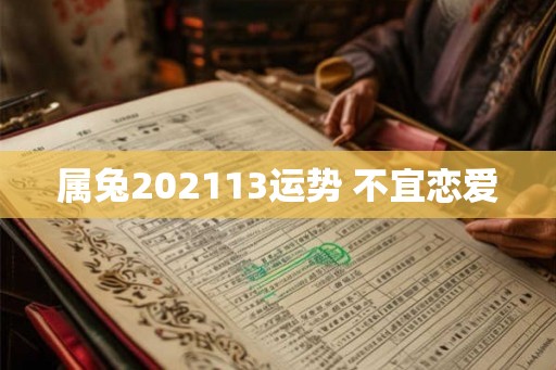 属兔202113运势 不宜恋爱 属兔202113运势 不宜恋爱